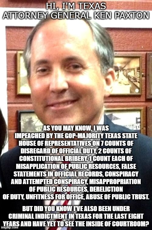 Ken Paxton AG of TX

Listed are his criminal endeavours he gets away with. 