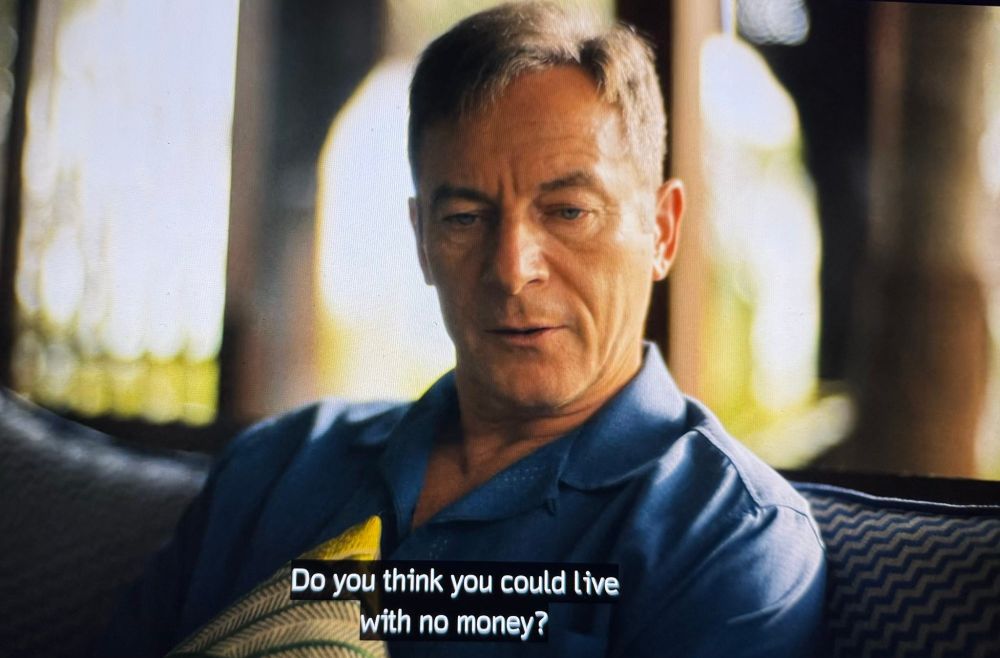 Jason Isaac’s in The White Lotus saying “Do you think you could live with no money?”