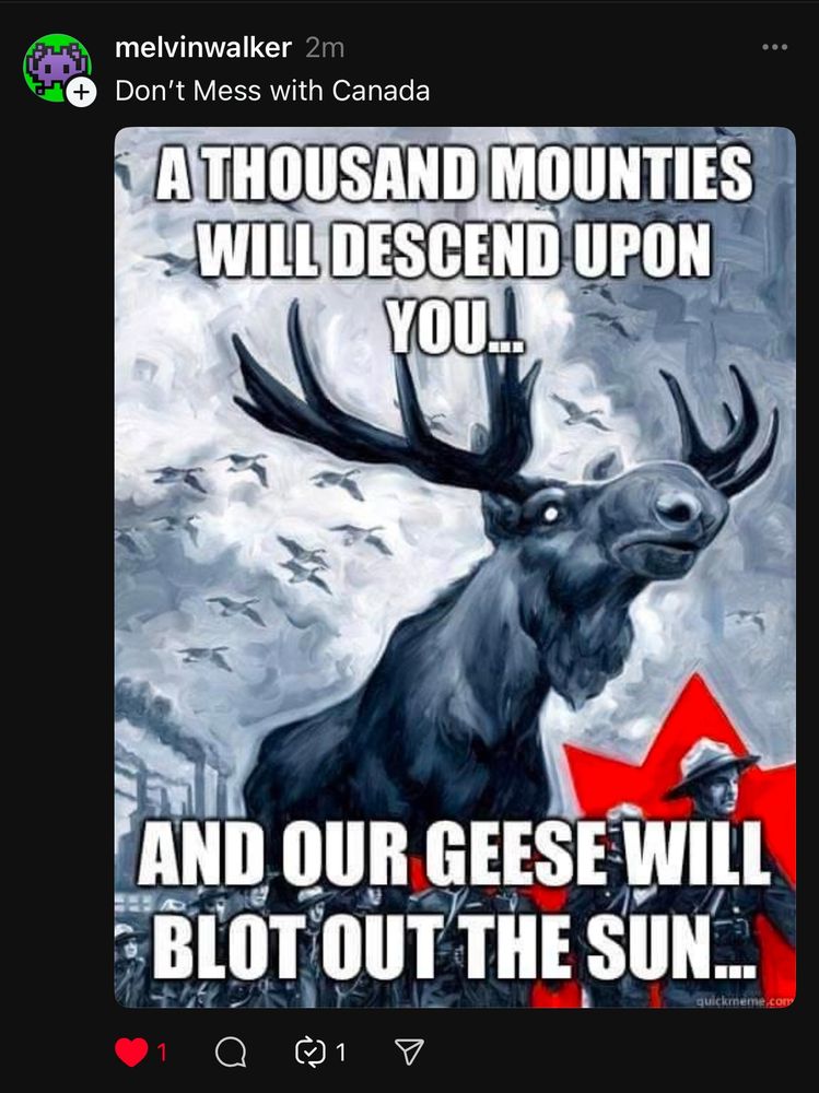 A poster showing a very large moose in the foreground, and there are Canada geese flying in the sky and Mounties are marching in the background. It reads “ A thousand Mounties will descend upon you… And our geese will blot out the sun.”