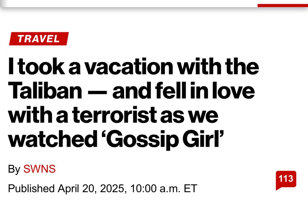 Article du NY Post : 

TRAVEL
I took a vacation with the Taliban — and fell in love with a terrorist as we watched 'Gossip Girl'