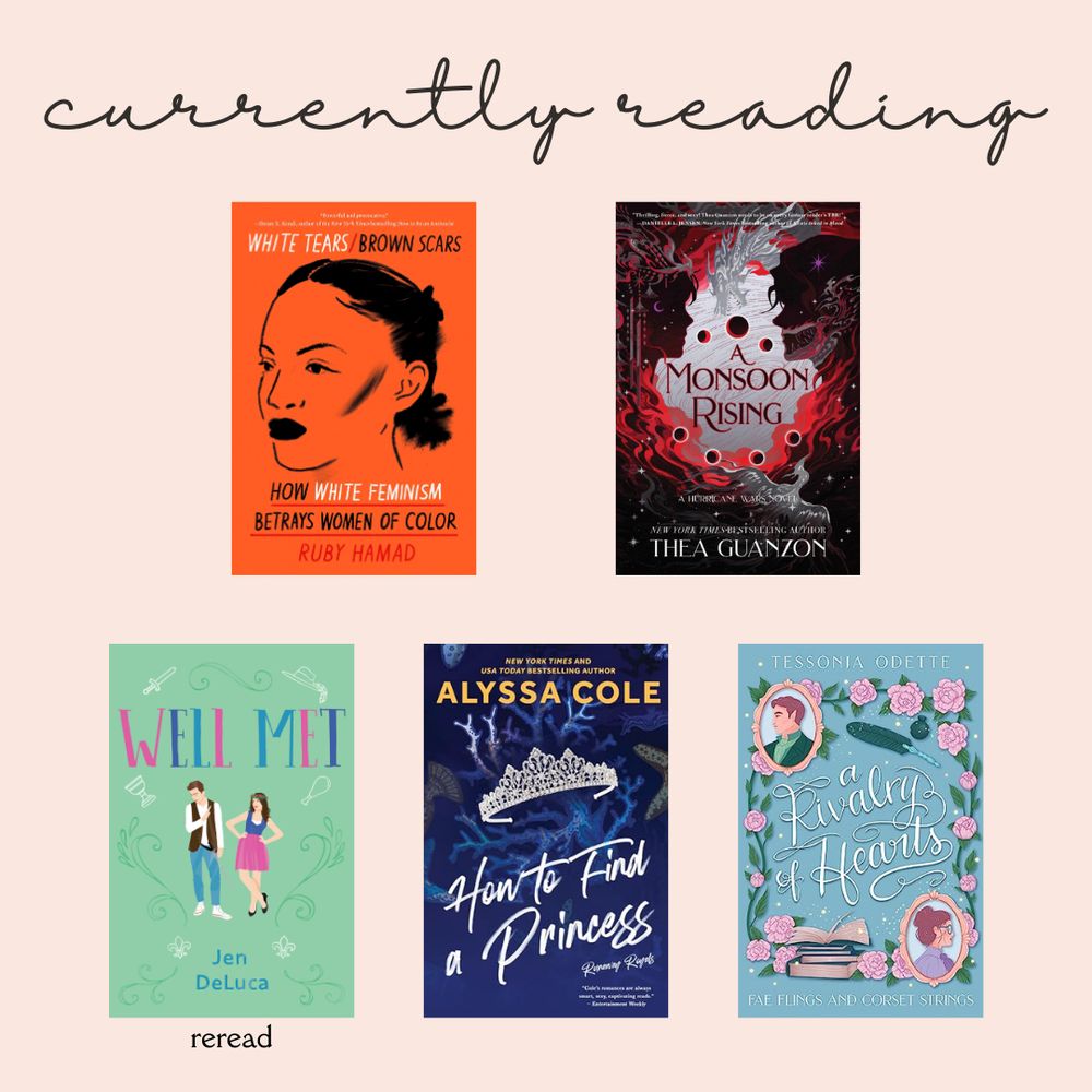 Currently reading:
• White Tears / Brown Scars
• A Monsoon Rising
• Well Met (reread)
•How to Find a Princess 
•A Rivalry of Hearts 