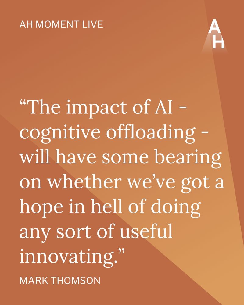Text: the impact of AI - cognitive offloading - will have some bearing on whether we've got a hope in he'll of doing any sort of useful innovating. - Mark Thomson