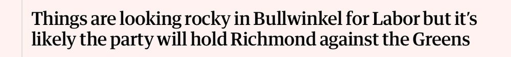 Headline from The Guardian in Australia: "Things are looking rocky in Bullwinkel for Labor but it's likely the party will hold Richmond against the Greens.
