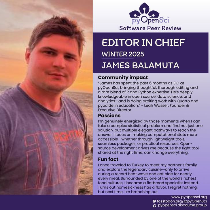 Graphic highlighting James Balamuta as pyOpenSci’s Editor in Chief for Winter 2025. On the left is a photo of James standing outside with a sunset over water in the background. The right side features text about James’s community impact, passions, and a fun fact about traveling to Turkey. The pyOpenSci logo appears at the top along with links to the organization’s website, Mastodon, and Discourse forum.