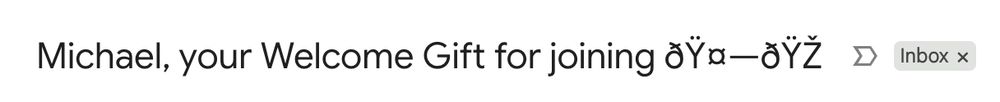 Email subject line

"Michael, your Welcome Gift for joining ðŸ¤—ðŸŽ"