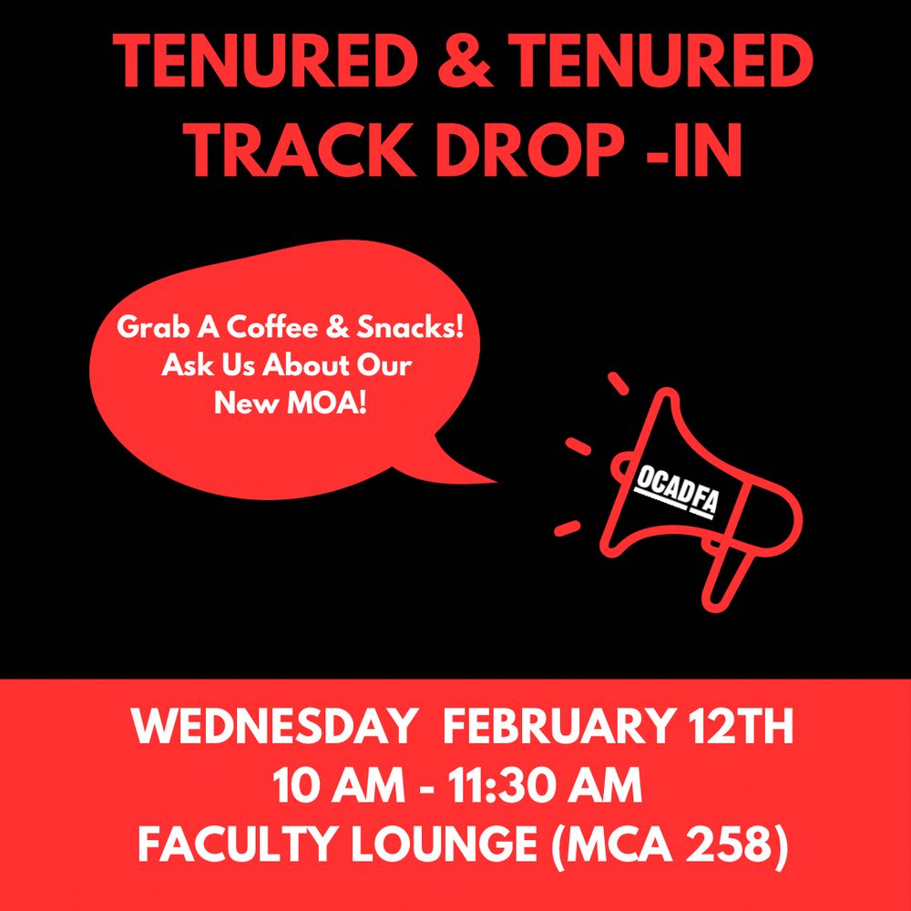 Black background, red text. Tenured & Tenured track drop in. Red speech bubble with white text: grab a coffee and snacks! Ask us about our new MOA! Red outline of megaphone with white OCADFA logo. Date, time and location at bottom of page: Wednesday, February 12, 10 AM to 11:30 AM faculty lounge MCA258.