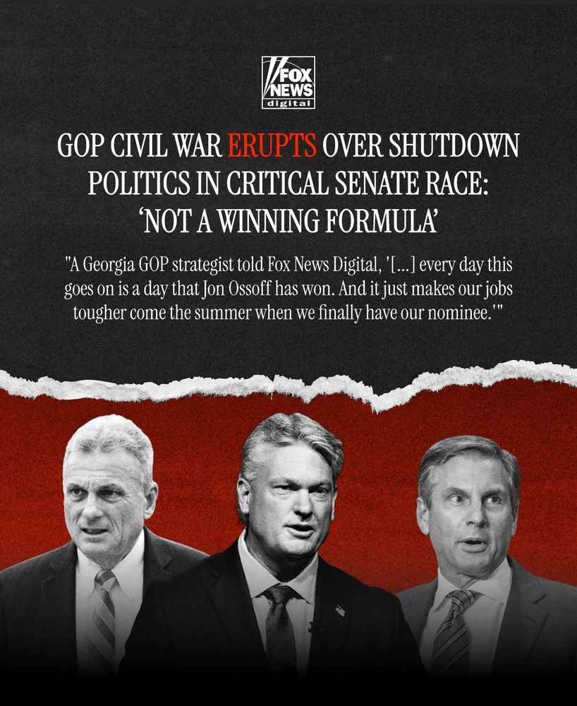 Fox News: GOP civil war erupts over shutdown politics in critical Senate race: ‘Not a winning formula’ "A Georgia GOP strategist told Fox News Digital, '[...] every day this goes on is a day that Jon Ossoff has won. And it just makes our jobs tougher come the summer when we finally have our nominee.'"