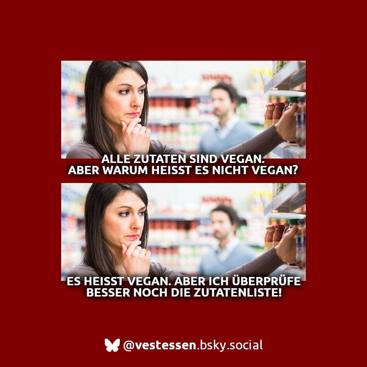 Das Bild zeigt eine Frau im Supermarkt, die sich vor einem Regal fragend ein Produkt ansieht. Dazu der Text „Alle Zutaten sind vegan. Aber warum heißt es nicht vegan? - Es heißt vegan. Aber ich überprüfe besser noch die Zutatenliste!”