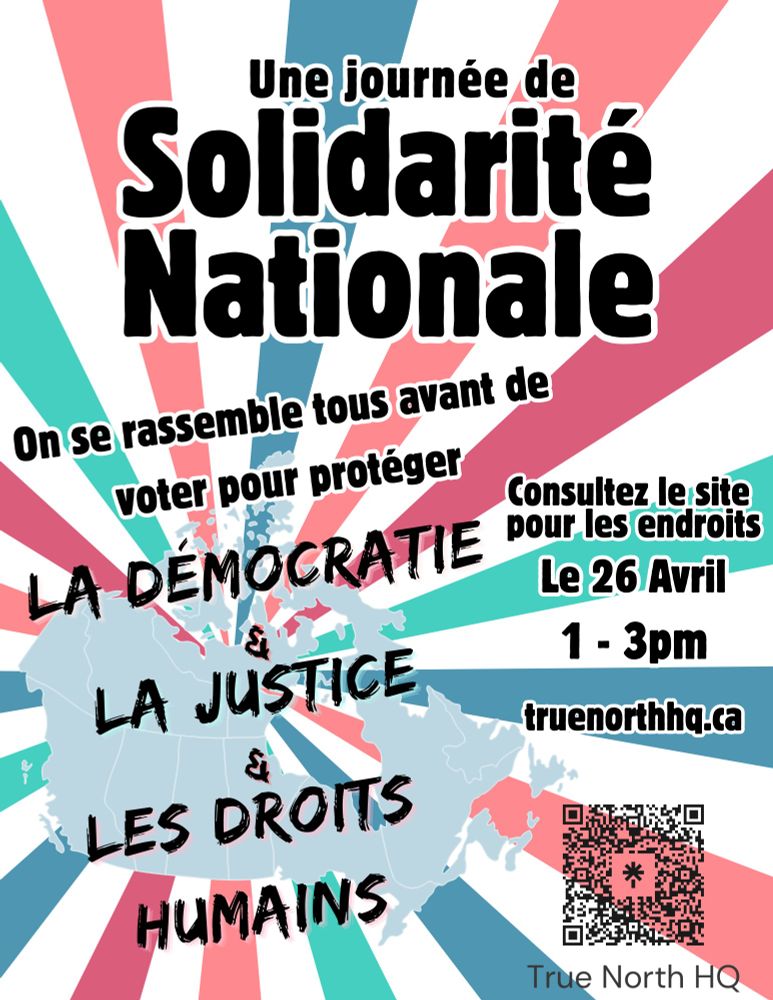 TNHQ présente: Une journée de solidarité Nationale!
Un rassemblement avant de voter, pour protéger la démocratie, la justice et les droits humains. Le 26 Avril, 1-3pm. Pour en savoir plus sur votre rassemblement local, rendez vous sur le site truenorthhq.ca/events