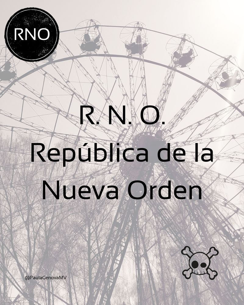 Fondo con una noria grande y árboles sin hojas en tonos grises. En la esquina superior izquierda hay un círculo negro con tres letras en blanco RNO. En el centro el siguiente texto: R. N. O. República de la Nueva Orden. En la esquina inferior derecha hay una calavera y en la esquina inferior izquierda aparece el usuario @PaulaGenovaMV.