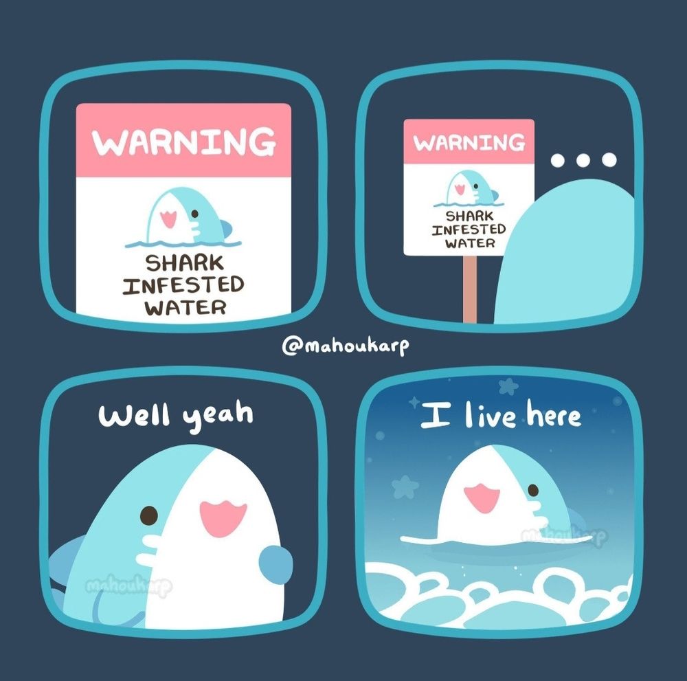 Comic of a shark looking at a sign that says "shark infested waters." Shark then looks at you and says "well yeah, I live here." 