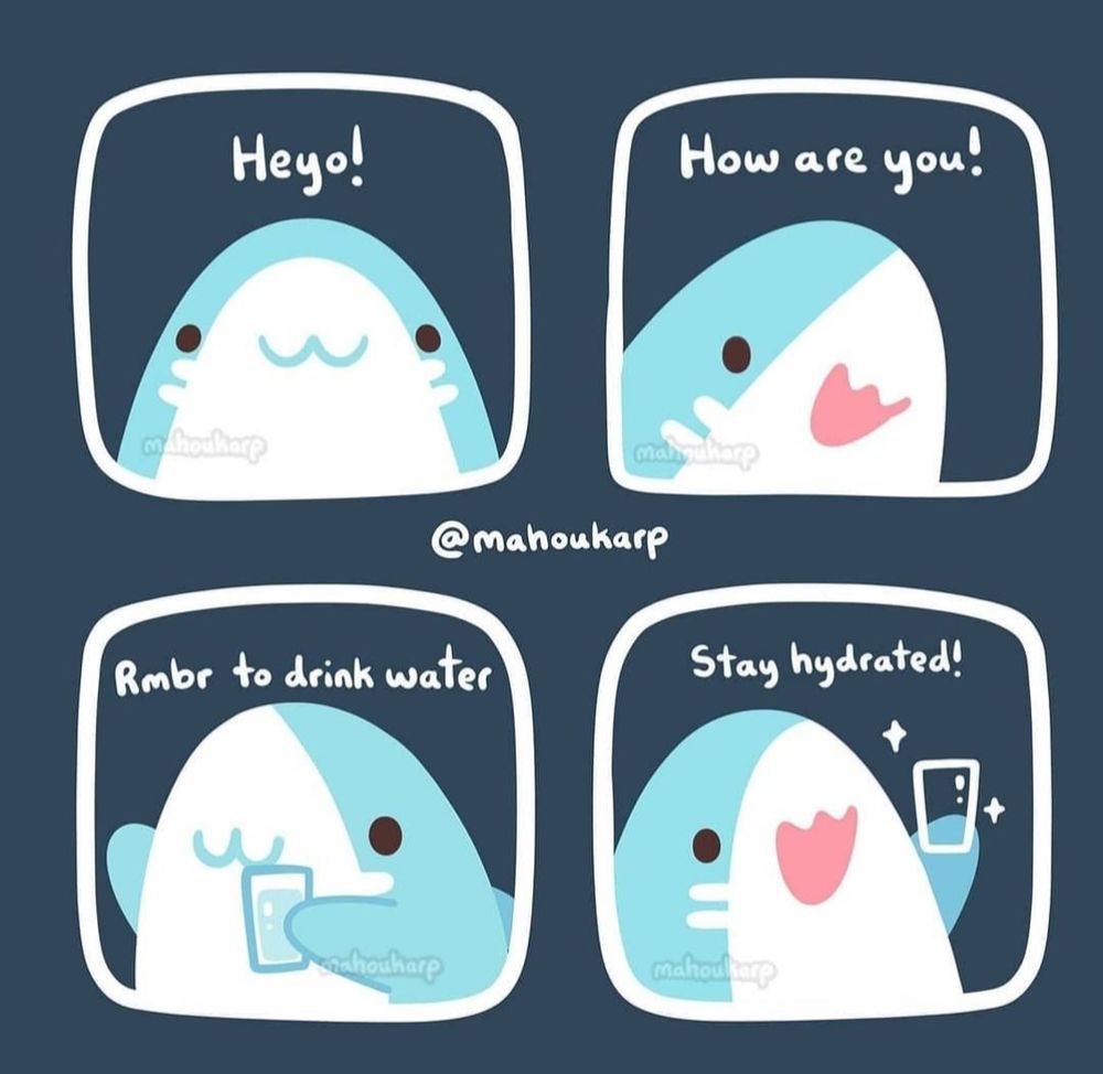 Illustration of a shark telling you to drink more water

"Heyo! How are you! Remember to drink water! Stay hydrated!