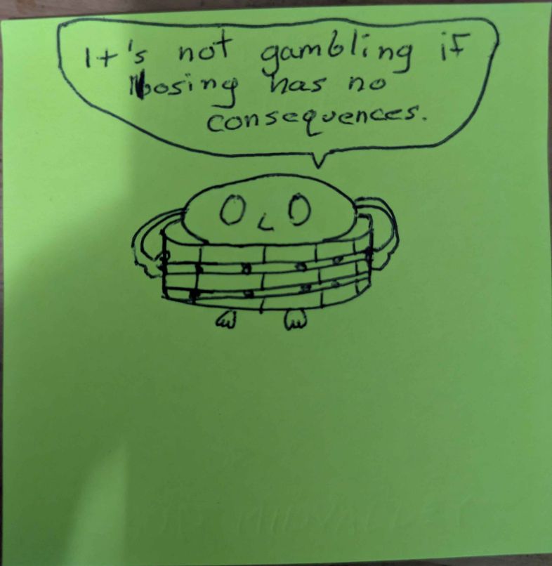 Chud Midvalley, a little alien, holding up a barrel around its torso for some reason, it's not like they normally wear clothes.

They're saying "It's not gambling if losing as no consequences."