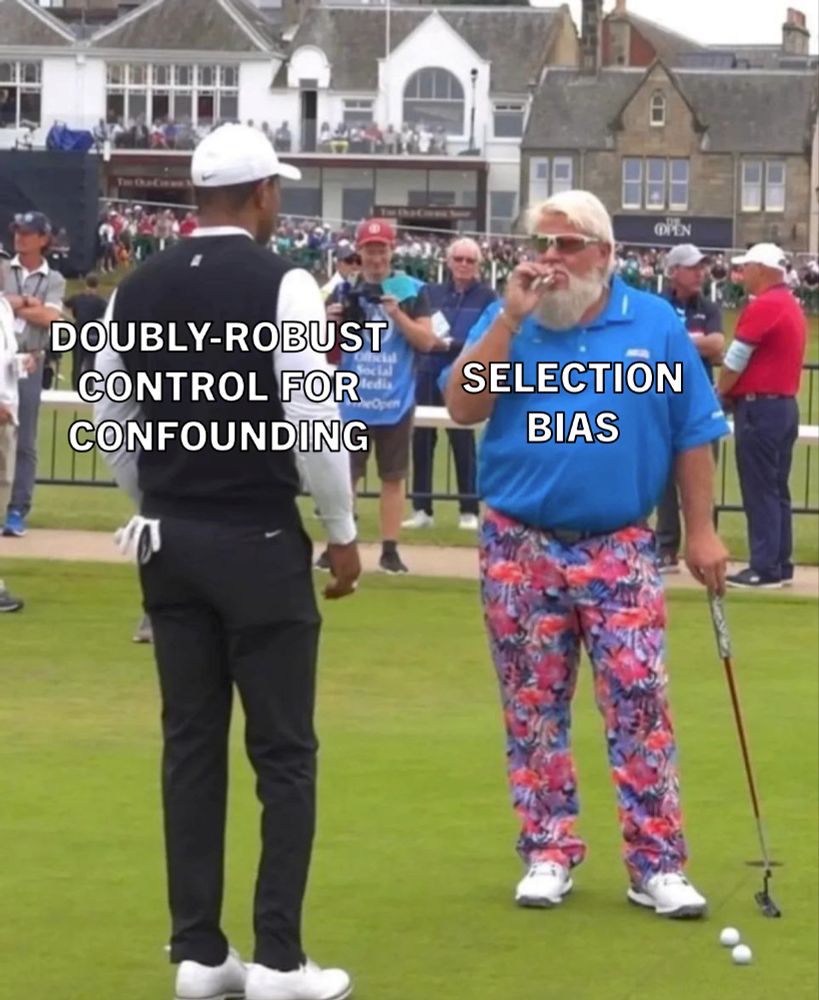 Tiger Woods and John Daly meme. Where Tiger Woods - looking professional - is labelled "doubly-robust control for confounding". And John Daly - looking very relaxed and smoking a cigarette - is labelled "Selection bias".