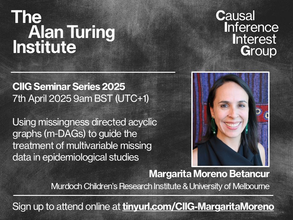Advert for next Causal Inference Interest Group seminar. "Using missingness directed acyclic graphs (m-DAGs) to guide the treatment of multivariable missing data in epidemiological studies" with Margarita Moreno Betancur on 7th April 2025 at 9am BST.