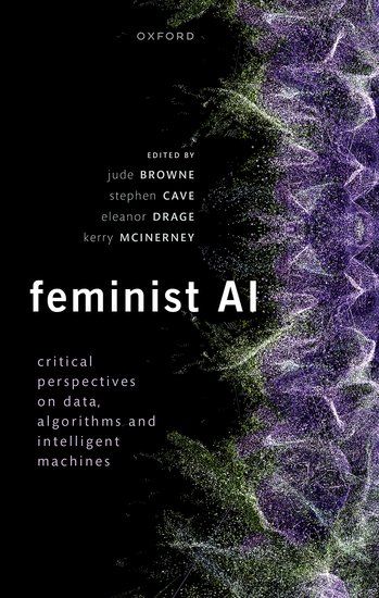 The cover of feminist AI: critical perspectives on data, algorithms, and intelligent machines, edited by jude browne, stephen cave, eleanor drage, and kerry mcinerney. It is a black cover with white letters, and a data visualization that looks like a cloud of green, white, and purple dots is spilling over from the right to the left side of the cover. 
