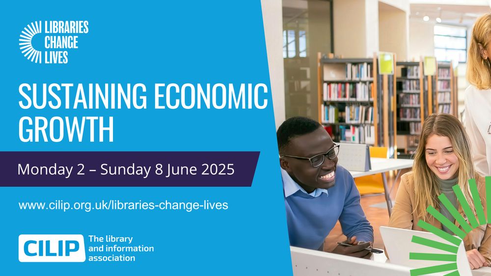 Libraries Change Lives logo. Sustaining Economic Growth. 2–8 June, www.cilip.org.uk/libraries-change-lives CILIP logo. image of three peoplw in a library setting