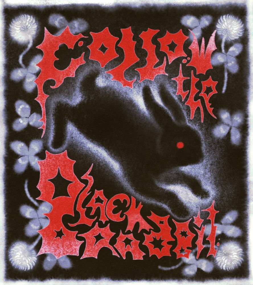 A digital drawing done with a charcoal brush. A black rabbit leaps through a dark background, upon which lay watercolor textured clovers. The rabbit has a piercing red eye, which matches the stylized text, "Follow the black rabbit."