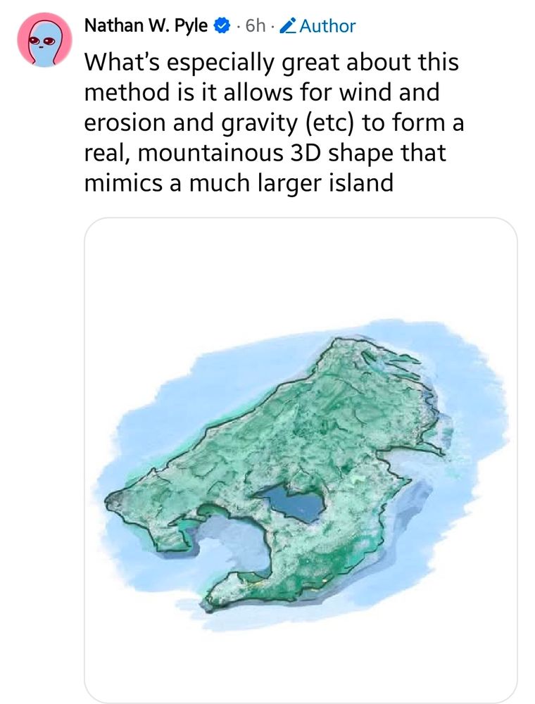 What's especially great about this method is it allows for wind and erosion and gravity (etc) to form a real, mountainous 3D shape that mimics a much larger island