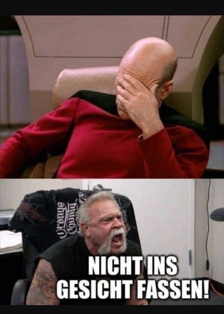Oben: Captain Picard auf der Brücke, die Hand frustriert vors Gesicht schlagend. 
Unten: Paul Teutul Sr ruft „NICHT INS GESICHT FASSEN“