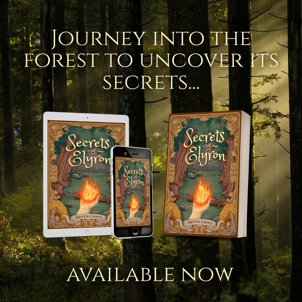 Yellow text on a dark forest background reads, “Journey into the forest to uncover its secrets… Available now.” Under the text is a tablet, phone, and paperback book all displaying the cover of, “Secrets of Elyron,” by Sierra Covey. The cover depicts a forest and a white woman’s hand holding a flame.