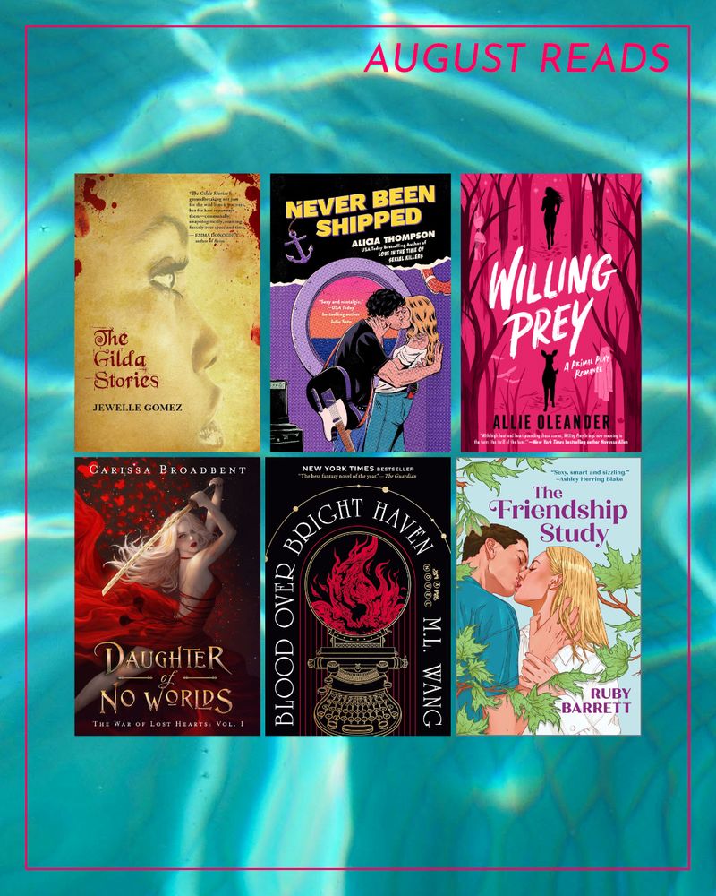 Covers for the following books, over a background of pool water and the words AUGUST READS: The Gilda Stories by Jewelle Gomez; Never Been Shipped by Alicia Thompson; Willing Prey by Allie Oleander; Daughter of No Worlds by Carissa Broadbent; Blood Over Bright Haven by M.L. Wang; The Friendship Study by Ruby Barrett
