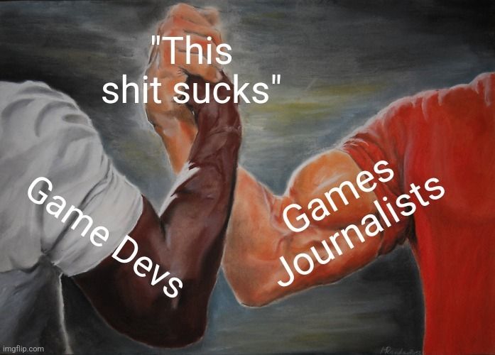 A picture of the epic handshake meme, where Game Devs and Games Journalists shake hands over the sentiment "This shit sucks"