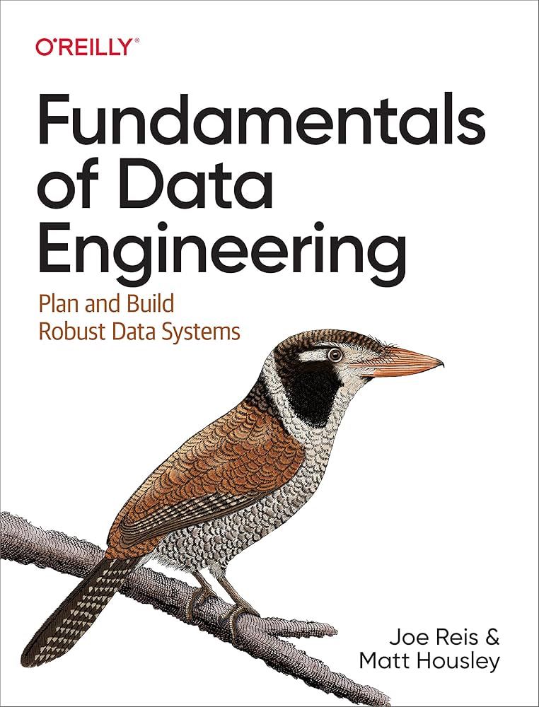 O'REILLY®
Fundamentals of Data Engineering: Plan and Build Robust Data Systems
Joe Reis &
Matt Housley

Cover is a drawing of a white-eared puffbird on a branch against a white background