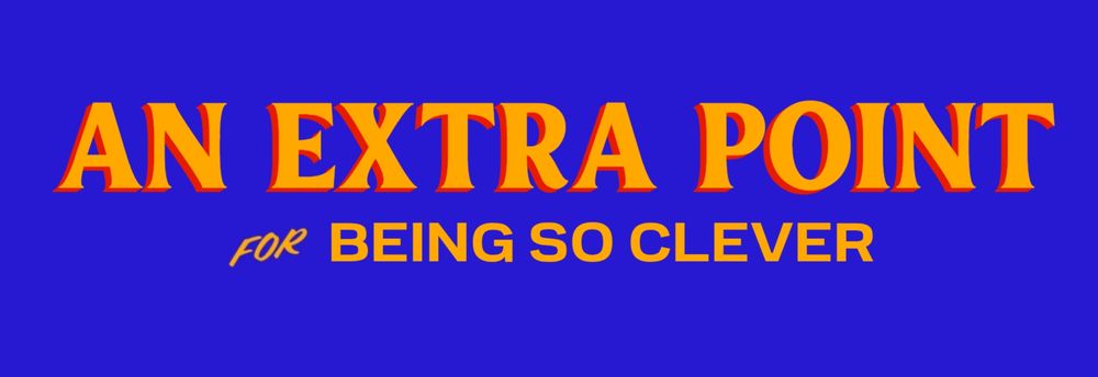 "An extra point for being so clever", from Fry and Laurie's "Welcome to the smug hour" Robert Robinsons sketch