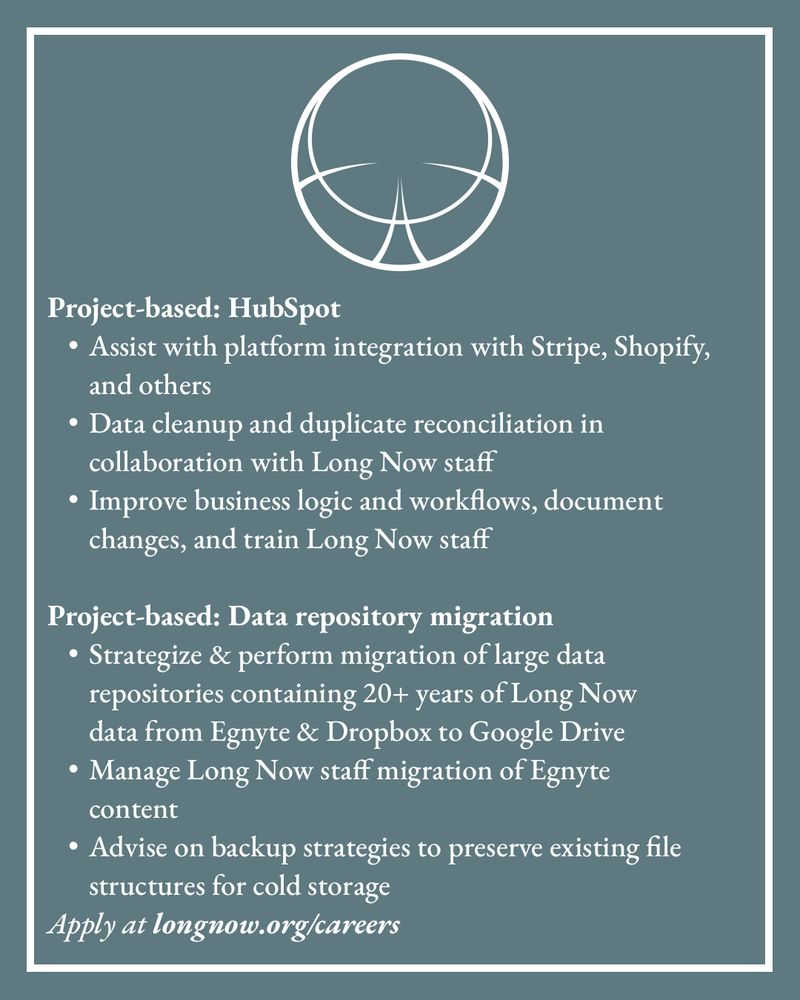 
	•	Manage, maintain, and troubleshoot our digital infrastructure
	•	Manage onsite internet and security systems for a hybrid office and bar/cafe environment
	•	Manage collaboration and productivity software support for a 	team of ~25 local and remote employees
	•	Google Workspace management for an install base of ~50 active users making heavy use of Gmail, Drive, & Groups
	•	Hubspot CRM platform maintenance
	•	Long Now platform and vendor management
	•	Advise and direct on 5-year IT plan around emerging 		technologies