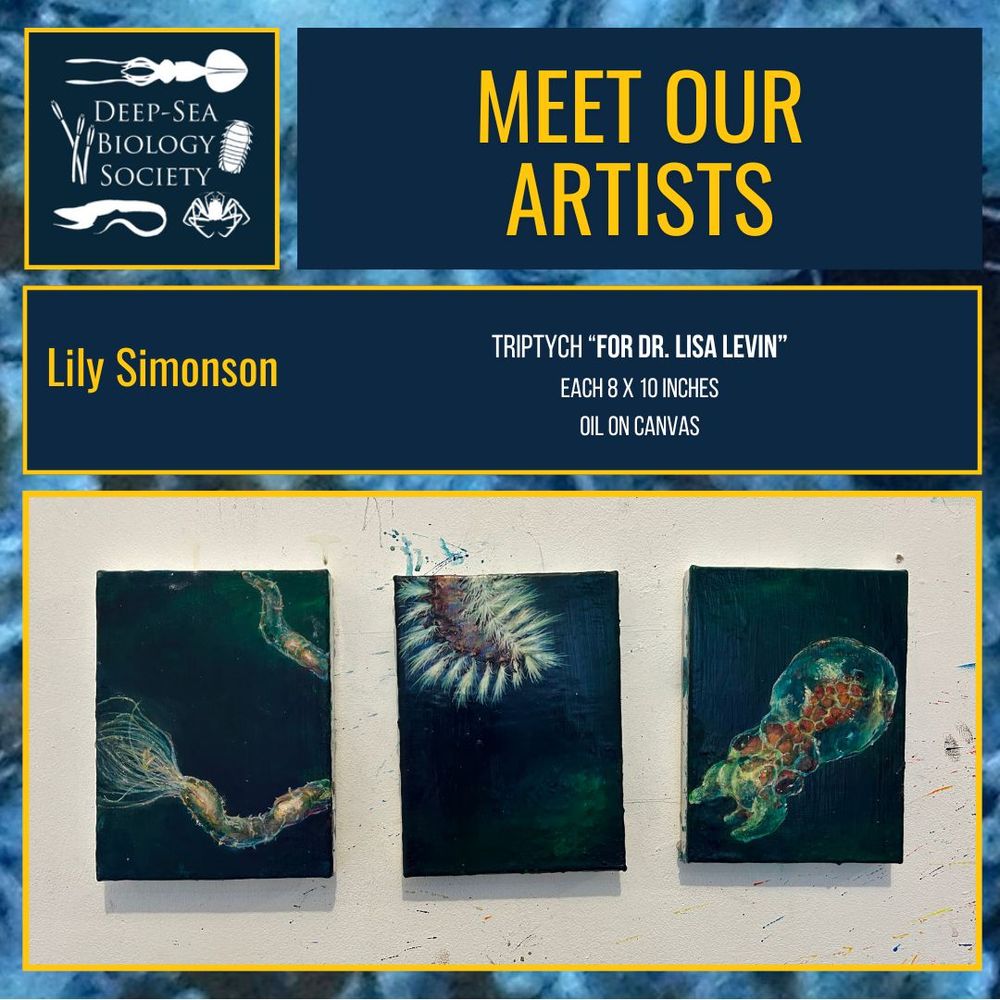Lisa’s statement about the triptych “For Lisa Levin”:

“Enveloping the viewer in atmospheric, outsize scenes of bizarre sea creatures and remote habitats, my paintings highlight the shifting space between human beings and the natural world. Collaborating with scientists in Antarctica and the deep sea, I invoke the history of artists and scientists working in tandem to share new discoveries. Dr. Lisa Levin was the first deep sea scientist I ever accompanied on an expedition and has shaped my entire trajectory as an artist. I painted this series on the occasion of her retirement. The first painting of Fabricia limnicola represents Dr. Levin’s early PhD work, Archinome levinae her namesake scaleworm and represents the incredible influence she has had on the deep sea community, and the octopus larvae is based on the research of Levin’s final PhD student, Dr. Lilly McCormack who commissioned the work.”