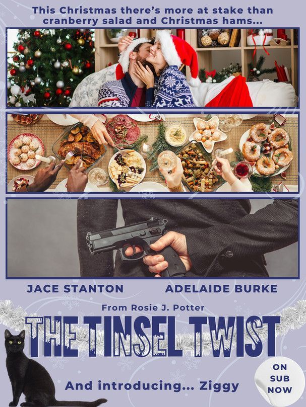 This Christmas there's more at stake than cranberry salad adn christmas hams... Jace Stanton, Adelaide Burke, from Rosie J. Potter and. introducing Ziggy. The tinsel Twist, on sub now. 

Three pictures in rectangles near the top of the page. the first is of a man and woman in santa hats kissing in front of a christmas tree. The second is a table full of food. The third is a woman with a gun behind her back. There's also a black cat at the bottom of hte page