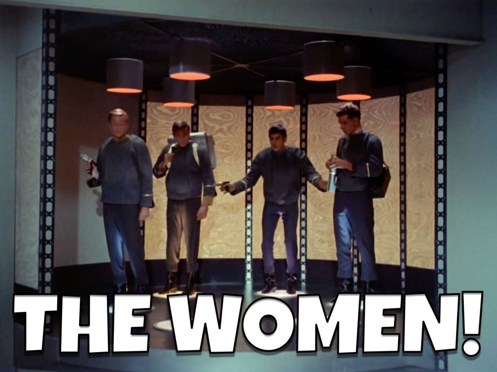 Spock in The Cage yelling "THE WOMEN" 