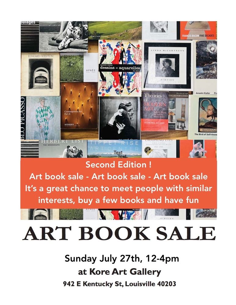 A digital flyer for an art book sale. The image in the top 2/3 shows the covers of many different art books. The main text, at the bottom of the flyer, reads: "Art Book Sale. Sunday, July 27th, 12 - 4 pm at Kore Gallery. 942 E. Kentucky St., Louisville 40203. There is an orange/red band over the image that reads "Second Edition! Art Book Sale. It's a great chance to meet people with similar interests, buy a few books and have fun."
