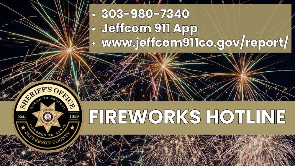 Background of colorful fireworks at night. Overlayed text reads:
"• 303-980-7340
• Jeffcom 911 App
• www.jeffcom911co.gov/report/"
At the bottom, a large banner says "FIREWORKS HOTLINE" in bold letters. On the left is the Jefferson County Sheriff's Office logo with the words "Sworn to Protect, Honored to Serve, Est. 1859, Jefferson County
