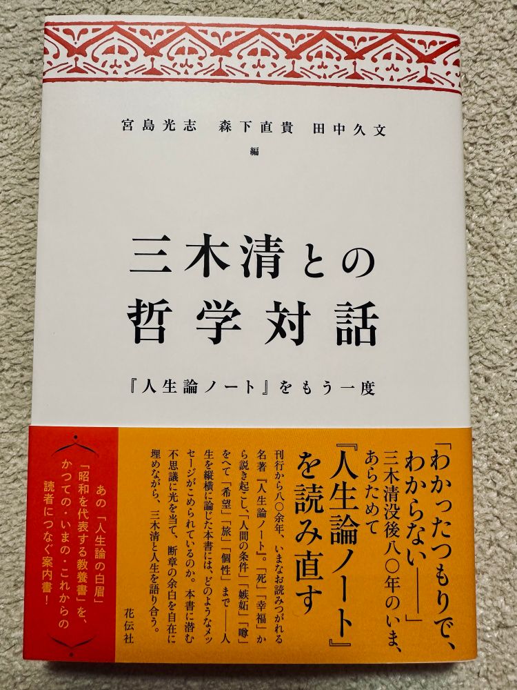 『三木清との哲学対話』（宮島光志・森下直貴・田中久文 編　花伝社）書影
白いカバー、上部にある赤の華やかなデザインがアクセントになっている。オレンジを基調とした帯には以下の文言が書かれている。

「わかったつもりで、わからないー」
三木清没後80年のいま、あらためて「人生論ノート』を読み直す
刊行から80余年、いまなお読みつがれる名著『人生論ノート』。「死」「幸福」から説き起こし、「人間の条件」「嫉妬」「噂」をへて「希望」「旅」「個性」まで 一 人生を縦横に論じた本書には、どのようなメッセージがこめられているのか。本書に潜む不思議に光を当て、断章の余白を自在に埋めながら、三木清と人生を語り合う。
花伝社
あの「人生論の白眉」「昭和を代表する教養書」を、かつての・いまの・これからの読者につなぐ案内書！