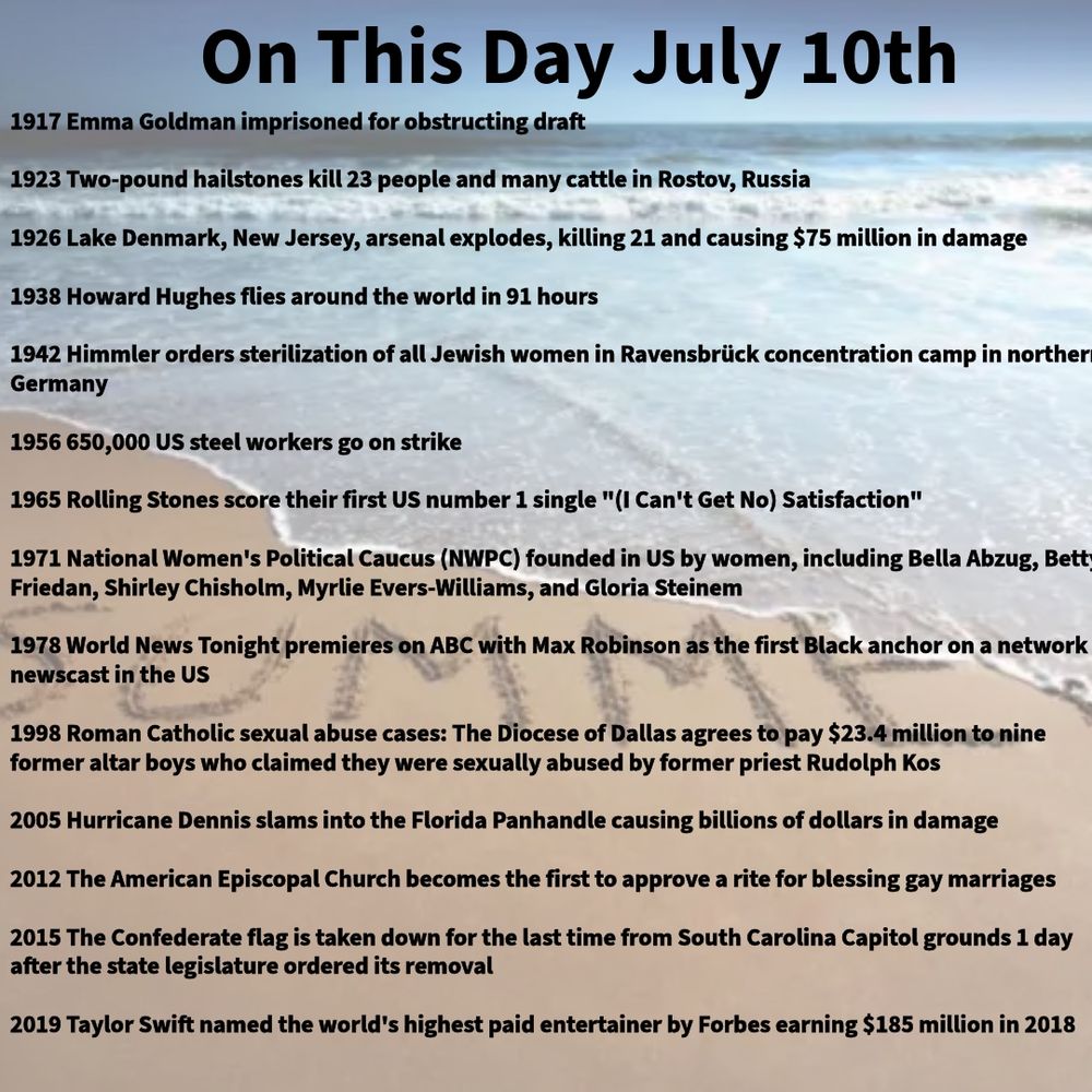1917 Emma Goldman imprisoned for obstructing draft 1923 Two-pound hailstones kill 23 people and many cattle in Rostov, Russia 1926 Lake Denmark, New Jersey, arsenal explodes, killing 21 and causing $75 million in damage 1938 Howard Hughes flies around the world in 91 hours 1942 Himmler orders sterilization of all Jewish women in Ravensbrück concentration camp in northern Germany 1956 650,000 US steel workers go on strike 1965 Rolling Stones score their first US number 1 single 
