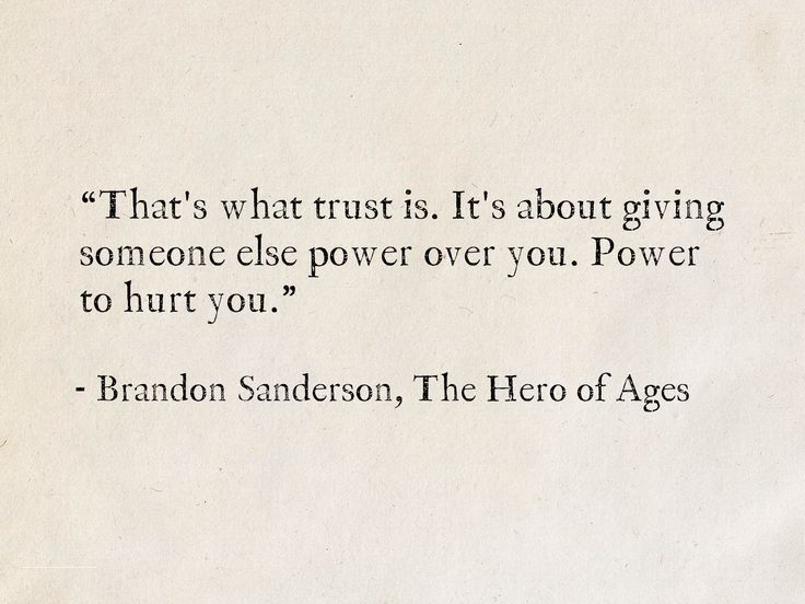 reads: “That’s what trust is. It’s about giving someone else power over you. Power to hurt you.” -Brandon Sanderson, The Hero of Ages