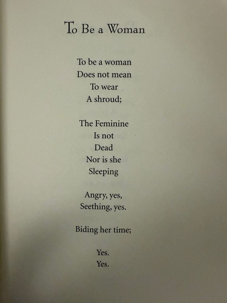 “To Be a Woman”, the poem by Alice Walker.

To be a woman
Does not mean
To wear
A shroud;
The Feminine
Is not Dead
Nor is she
Sleeping
Angry, yes,
Seething, yes.
Biding her time;
Yes.
Yes.