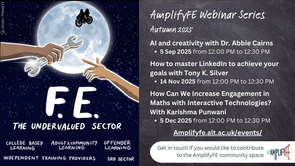 AmplifyFE webinar Series Autumn 2025: Al and creativity with Dr. Abbie Cairns 5 Sep 2025 from 12:00 PM to 12:30 PM, How to master Linkedin to achieve your goals with Tony K. Silver 14 Nov 2025 from 12:00 PM to 12:30 PM, How Can We Increase Engagement in Maths with Interactive Technologies? With Karishma Punwani 5 Dec 2025 from 12:00 PM to 12:30 PM
