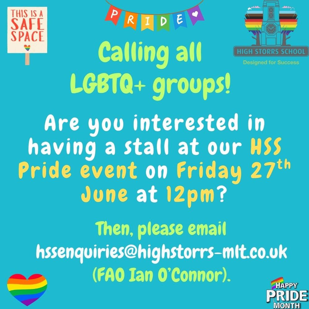 Calling all LGBTQ+ groups!

Are you interested in having a stall at our HSS Pride event on Friday 27th June at 12pm?

Then, please email hssenquiries@highstorrs-mlt.co.uk
(FAO Ian O'Connor)