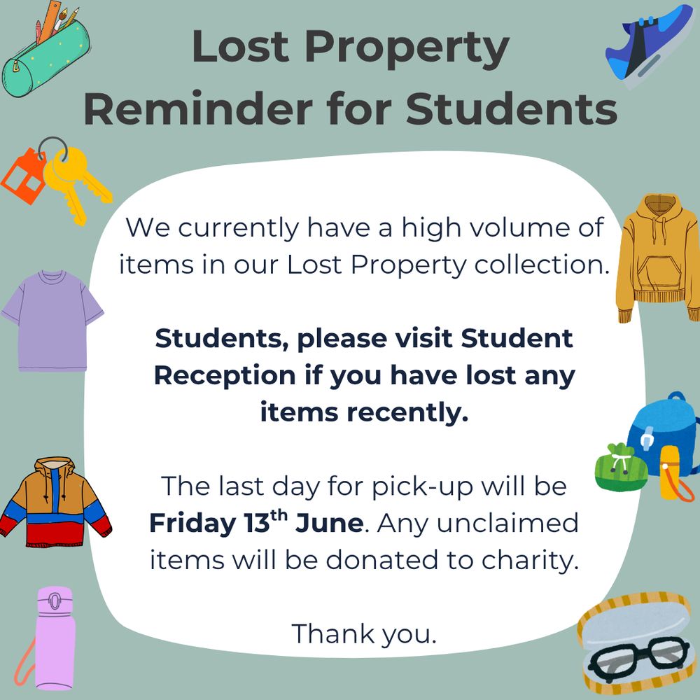 Lost Property Reminder for Students

We currently have a high volume of items in our Lost Property collection.

Students, please visit Student Reception if you have lost any items recently.

The last day for pick-up will be Friday 13th June. Any unclaimed items will be donated to charity. Thank you.