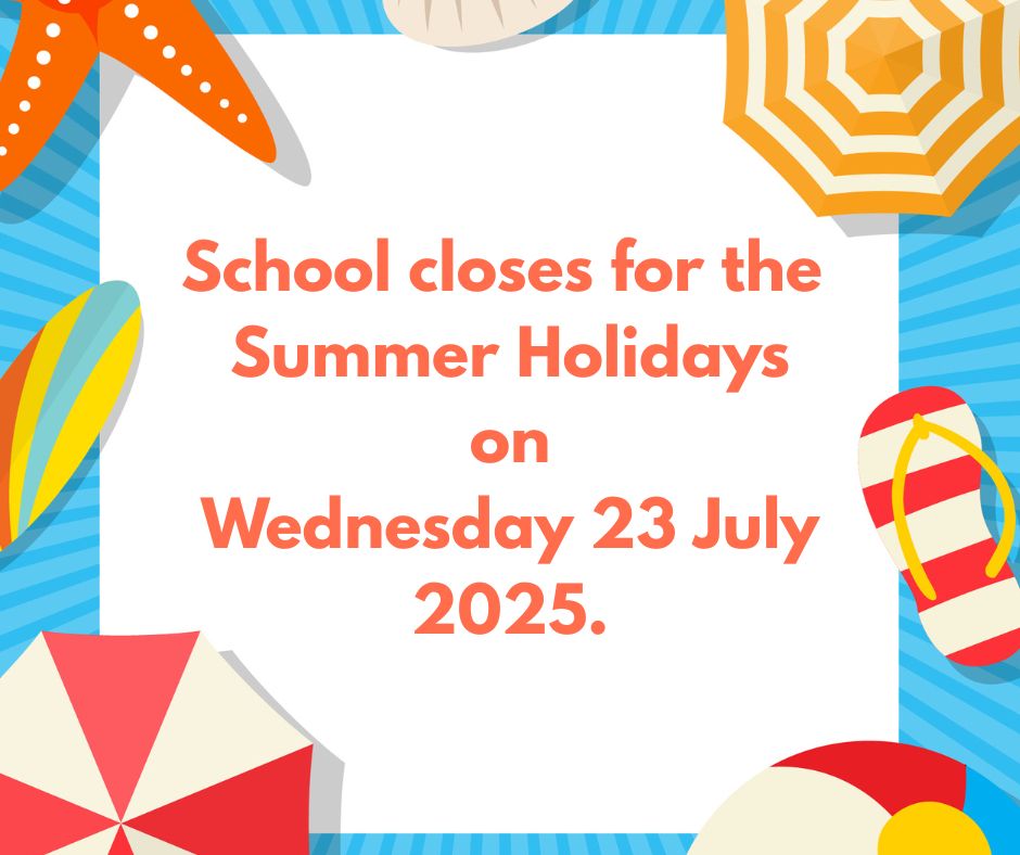 School closes for the Summer Holidays on Weds 23 July 2025.