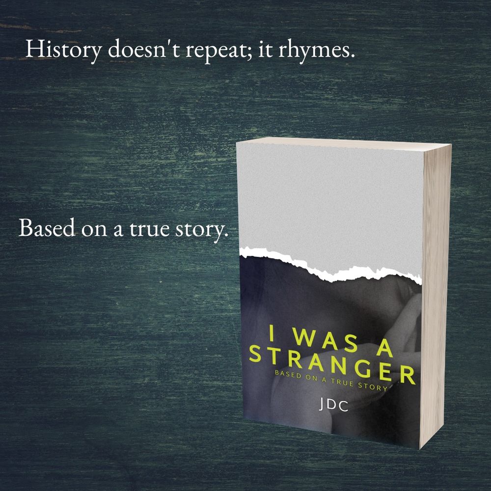 History doesn't repeat; it rhymes.
Based on a true story.
I WAS A
STRANGER
BASED ON A TRUE STORY
JDC