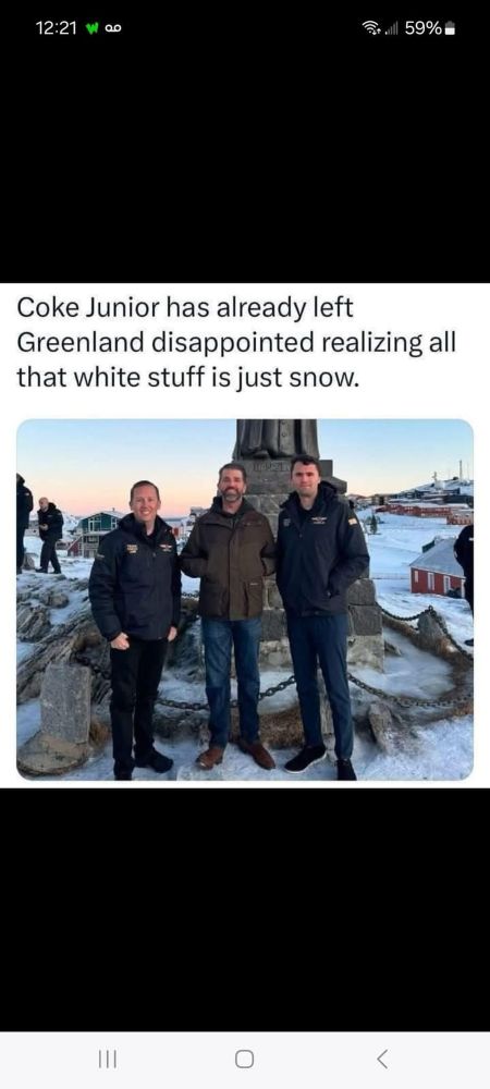Meme showing Don Jr in Greenland.

Says, “Coke Junior has already left Greenland disappointed, realizing all that white stuff is just snow.”