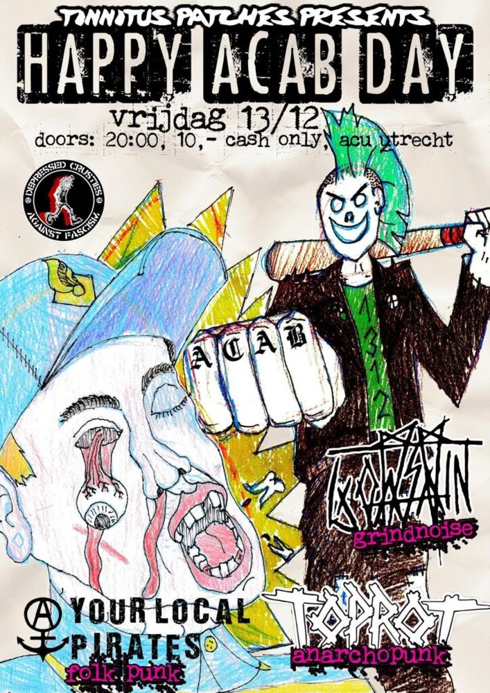 Tinnitus Patches Presents:

Happy ACAB Day
vrijdag 13/12
doors: 20.00, 10,- cash only, ACU Utrecht
Your Local Pirates/folk punk; Toprot/ anarchopunk; Goatstain/ grindnoise