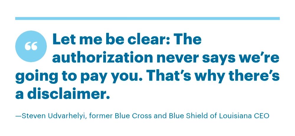 "Let me be clear: The authorization never says we're going to pay you. That's why there's a disclaimer." - Steven Udvarhelyi, former Blue Cross and Blue Shield of Louisiana CEO 