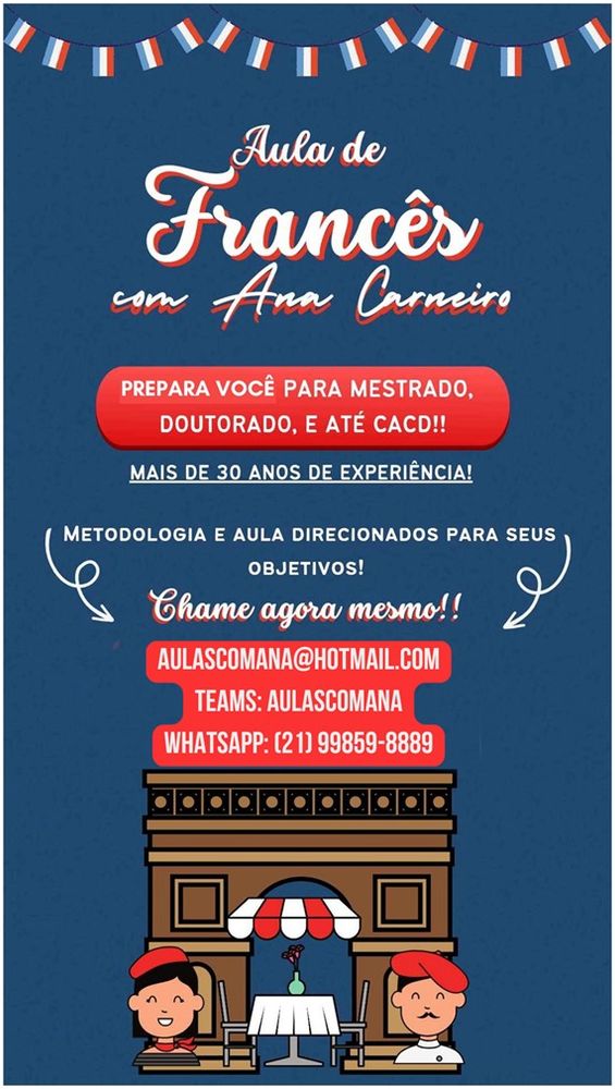 Cartas de propaganda da professora Ana Carneiro

Aula de francês com Ana Carneiro
Prepara você para mestrado, doutorado e até CADC!!
Mais de 30 anos de experiência!

Metodologia e aula direcionados para seus objetivos!
Chame agora mesmo!

aulascomana@hotmail.com
Teams: aulascomana
Whatsapp: (21) 99859-8889