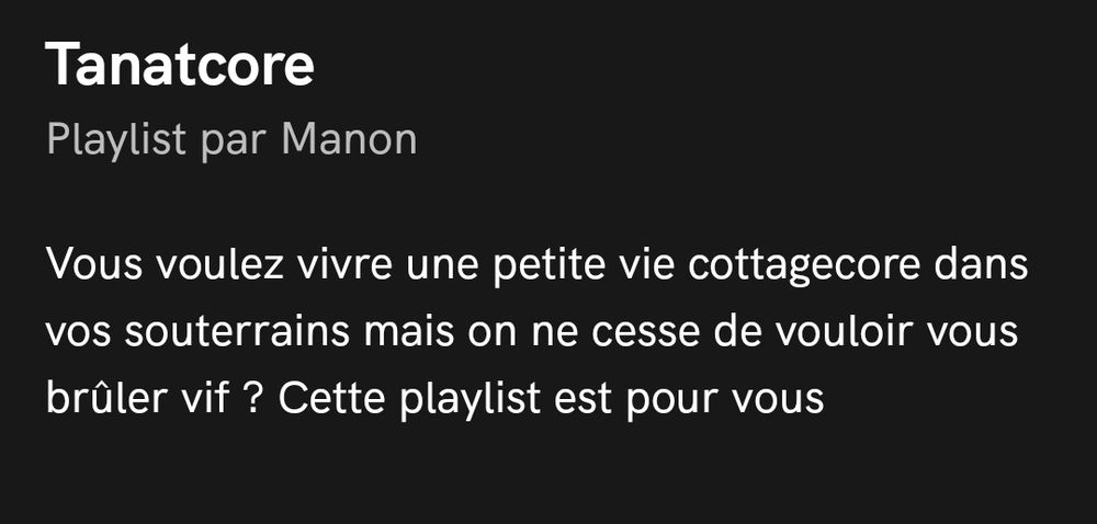 Tanatcore : playlist par Manon

Vous voulez vivre une petite vie cottagecore dans vos souterrains, mais on ne cesse de vouloir vous brûler vif ? Cette playlist est pour vous