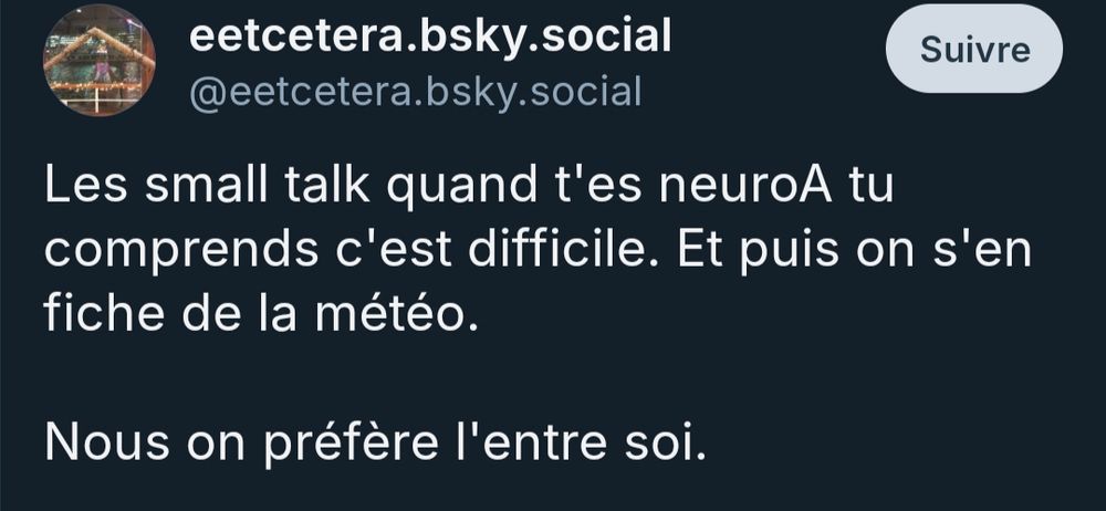 eetcetera.bsky.social

@eetcetera.bsky.social

Les small talk quand t'es neuroA tu comprends c'est difficile. Et puis on s'en fiche de la météo.

Nous on préfère l'entre soi.